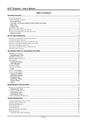 Page 7
DLP® Projector – User’s Manual 
— vi — 
Table of Contents 
GETTING STARTED ........................................................................\
................................................................................... 1 
PACKING CHECKLIST........................................................................\
................................................................................... 1 
VIEWS OF PROJECTOR...