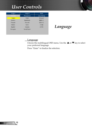 Page 20
8English

User Controls

Language
 Language
Choose the multilingual OSD menu. Use the   or  key to select 
your preferred language. 
Press “Enter” to finalize the selection.  