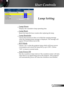 Page 29
2English

User Controls

Lamp Setting
 Lamp Hours
Displays the cumulative lamp operating time.
 Lamp Reset 
Resets the lamp life hour counter after replacing the lamp. 
  Lamp Reminder
Choose this function to show or to hide the warning message 
when the changing lamp message is displayed. The message will 
appear 30 hours before end of life.
 ECO Mode
Choose “On” to dim the projector lamp which will lower power 
consumption and extend the lamp life by up to 130%. Choose 
”Off” to return to normal...