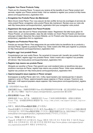 Page 7
■		Register Your Planar Products Today	Thank	you	for	choosing	Planar.	 To	assure	you	receive	all	the	beneﬁts	of	your	Planar	product	and	
services,	register	your	Planar	product	today.	Visit	our	website	to	register	your	product	at
	http://www.
planar.com/support/product_registration.html.
■		Enregistrez Vos Produits Planar dès Maintenant	 Merci	d'avoir	choisi	Planar.	Pour	vous	assurer	de	bien	proﬁter	de	tous	les	avantages	et	services	de	
votre	produit	Planar,	enregistrez	votre	produit	Planar	dès...