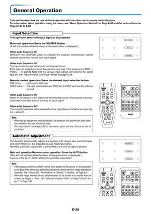 Page 29E-28
General Operation
This section describes the use of direct operation with the main unit or remote control buttons.
For information about operation using the menu, see “Menu Operation Method” on Page E-40 and the various items on
Pages E-47 to E-60.
Input Selection
This operation selects the input signal to be projected.
Main unit operation: Press the SOURCE button.
(It will not function while the menu or the quick menu is displayed.)
When Auto Source is On
Whenever the SOURCE button is pressed, the...
