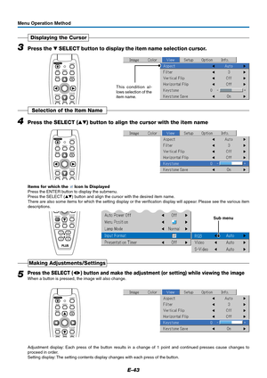 Page 43E-43
3Press the  SELECT button to display the item name selection cursor.
Displaying the Cursor
This condition al-
lows selection of the
item name.
FREEZEMUTELASER
AUTO
TIMER RGBVIDEO
R-CLICK/
CANCEL
QUICK MENU
ENTER
STANDBY
Q
Menu Operation Method
4Press the SELECT () button to align the cursor with the item name
Selection of the Item Name
FREEZEMUTELASER
AUTO
TIMER RGBVIDEO
R-CLICK/
CANCEL
QUICK MENU
ENTER
STANDBY
Q
Items for which the  Icon Is Displayed
Press the ENTER button to display the...