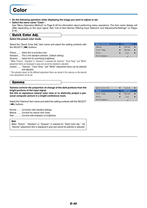 Page 49E-49
Color
•Do the following operation while displaying the image you want to adjust or set.
•Select the menu name “Color”.
See “Menu Operation Method” on Page E-40 for information about performing menu operations. The item name display will
differ depending on the input signal. See “List of Item Names Offering Input Selection and Adjustments/Settings” on Pages
E-45.
Quick Color Adj.
Select the preset color mode.
Select the “Quick Color Adj.” item name and select the setting contents with
the SELECT ()...