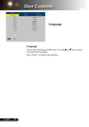 Page 31
28English 29 English
28English 29 English

User Controls

 Language
Language
Choose the multilingual OSD menu. Use the  or  key to select your preferred language. 
Press “Enter” to finalize the selection.  