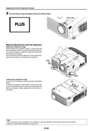 Page 26E-26
Adjustment of the Projection Screen
(
1)
(
1)
RGB IN
RGB OUT
(
2)
3Turn the focus ring and adjust the focus of the screen
Focus ring
Making Adjustments with the Adjusters
Raising the projection image
While viewing the projection image, (1) press and hold
the front adjuster buttons located at the left and right and,
(2) raise the projector to align the image with the screen,
then release your fingers.
Turn the left and right front adjusters for fine adjustment.
Adjust so that there is no shaking of...