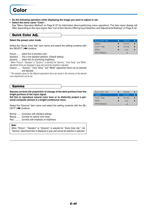 Page 46E-46
Color
•Do the following operation while displaying the image you want to adjust or set.
•Select the menu name “Color”.
See “Menu Operation Method” on Page E-37 for information about performing menu operations. The item name display will
differ depending on the input signal. See “List of Item Names Offering Input Selection and Adjustments/Settings” on Page E-42.
Quick Color Adj.
Select the preset color mode.
Select the “Quick Color Adj.” item name and select the setting contents with
the SELECT ()...