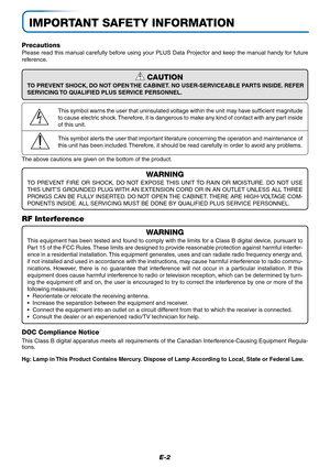 Page 3E-2
IMPORTANT SAFETY INFORMATION
Precautions
Please read this manual carefully before using your PLUS Data Projector and keep the manual handy for future
reference.
Hg: Lamp in This Product Contains Mercury. Dispose of Lamp According to Local, State or Federal Law.
CAUTION
TO PREVENT SHOCK, DO NOT OPEN THE CABINET. NO USER-SERVICEABLE PARTS INSIDE. REFER
SERVICING TO QUALIFIED PLUS SERVICE PERSONNEL.
This symbol warns the user that uninsulated voltage within the unit may have sufficient magnitude
to...