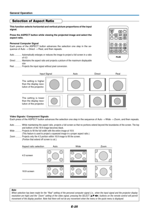 Page 26E-25
General Operation
Selection of Aspect Ratio
Note:
When selection has been made for the “Real” setting of the personal computer signal (i.e., when the input signal and the projector display
resolution are high) and the “Zoom” setting of the video signal, pressing the SELECT (
) buttons on the remote control will permit
movement of the display position. Note that there will not be any movement when the menu or the quick menu is displayed.
This function selects horizontal and vertical picture...