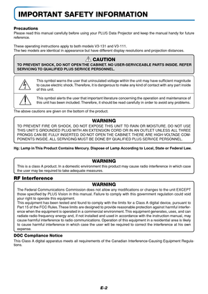 Page 2E-2
IMPORTANT SAFETY INFORMATION
Precautions
Please read this manual carefully before using your PLUS Data Projector and keep the manual handy for future
reference.
These operating instructions apply to both models V3-131 and V3-111.
The two models are identical in appearance but have different display resolutions and projection distances.
CAUTION
TO PREVENT SHOCK, DO NOT OPEN THE CABINET. NO USER-SERVICEABLE PARTS INSIDE. REFER
SERVICING TO QUALIFIED PLUS SERVICE PERSONNEL.
This symbol warns the user...