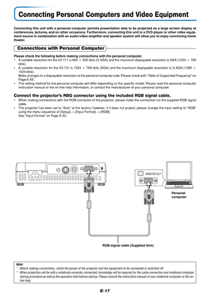 Page 17E-17
Connecting Personal Computers and Video Equipment
Connecting this unit with a personal computer permits presentation data to be projected as a large screen display at
conferences, lectures, and on other occasions. Furthermore, connecting this unit to a DVD player or other video equip-
ment source in combination with an audio/video amplifier and speaker system will allow you to enjoy convincing home
theater.
Connections with Personal Computer
Please check the following before making connections with...