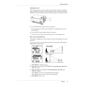 Page 20English19
Getting started
Adjusting the lens
If the LCD projector is not set up so that it is horizontal, it will not be possible to 
obtain a distortion-free picture. Turn the adjusters in either direction to make Þne 
adjustments to the level of the projector so that the projector is perfectly horizontal.
a.Use the ZOOM ring to adjust the size of the picture.
For a larger picture, turn the ring to the right. For a smaller picture, turn the 
ring to the left.
b.Use the FOCUS ring to adjust the focus of...