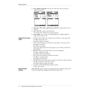 Page 4140Polaview 215E LCD Projector UserÕs Guide
Getting started
3.Press MODE repeatedly to choose one of the three memory modes for 
adjustment (page 45).
4.Press Z or X to select, and then press C or V to display the item to be 
adjusted.
5.Press C or V to adjust as described below.
The setting will be displayed by numerals and a bar.
6.Press MENU once to return to the RGB ADJUST or VIDEO ADJUST 
menu, or three times to exit.
Adjustments for input 
image¥ COLOR control (Adjust color intensity level.)...