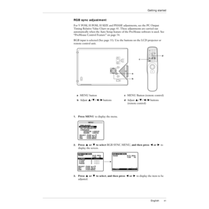 Page 42English41
Getting started
RGB sync adjustment
For V POSI, H POSI, H SIZE and PHASE adjustments, see the PC Output 
Timing Relative Value Chart on page 43. These adjustments are carried out 
automatically when the Auto Setup feature of the ProMouse software is used. See 
ÒProMouse Control FeatureÓ on page 54.
RGB input is selected (See page 33). Use the buttons on the LCD projector or 
remote control unit.
1.Press MENU to display the menu.
2.Press Z or X to select RGB SYNC MENU, and then press C or V to...