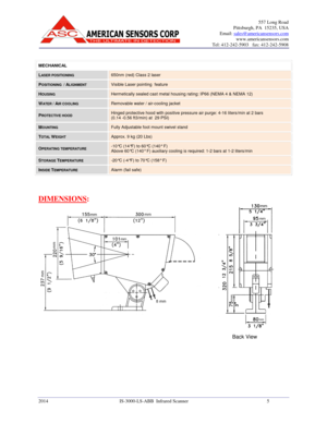 Page 5557 Long Road 
Pittsburgh, PA  15235, USA 
Email: 
sales@americansensors.com 
www.americansensors.com 
Tel: 412-242-5903   fax: 412-242-5908
 
2014  IS-3000-LS-ABB  Infrared Scanner   5   
   
MECHANICAL 
LASER POSITIONING 650nm (red) Class 2 laser 
POSITIONING  / ALIGNMENT Visible Laser pointing  feature 
HOUSING Hermetically sealed cast metal housing rating: IP66  (NEMA 4 & NEMA 12) 
WATER / AIR COOLING Removable water / air-cooling jacket  
PROTECTIVE HOOD Hinged protective hood with positive pressure...