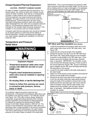 Page 1515
Closed System/Thermal Expansion
CAUTION - PROPERTY DAMAGE HAZARD
As water is heated, it expands (thermal expansion). In a 
closed system, the volume of water will increase. As the 
volume of water increases, there will be a corresponding 
increase in water pressure due to thermal expansion. 
Thermal expansion can cause premature tank failure 
(leakage). This type of failure is not covered under the 
limited warranty. Thermal expansion can also cause 
intermittent temperature-pressure relief valve...