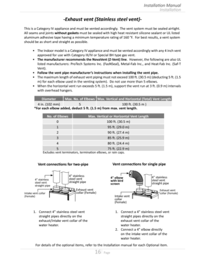 Page 1616  Page
Installation
Installation Manual
Vent connections for two-pipe
4" stainless steel vent straight pipe
Exhaust vent collar (Female)Intake vent collar(Female)
4" stainless steel vent straight pipe
Exhaust vent collar (Female)
4" stainless steel vent straight pipe
Intake vent collar(Female)
4" elbow with bird screen
1.	 Connect	a	4"	 stainless	 steel	vent
      straight pipes directly on the
      exhaust vent collar of the
      water heater 
2.	 Connect	a	4"	 elbow...