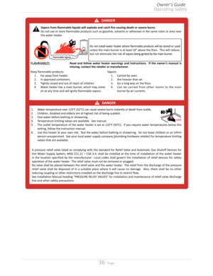 Page 3636  Page
Operating Safety
Owner's Guide
A pressure relief valve listed as complying with the standard for Relief Valve and Automatic Gas Shutoff Devices for 
Hot Water Supply System, ANSI Z2122 ・ CSA 44, shall be installed at the time of installation of the water heater 
in the location specified by the manufacturer   Local codes shall govern the installation of relief devices for safety 
operation of the water heater  The relief valve must not be removed or plugged
No valve shall...