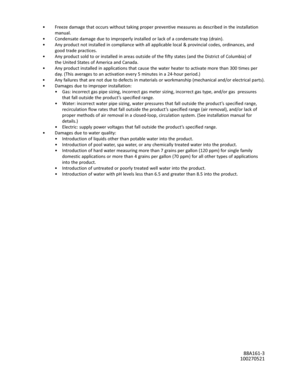 Page 56						•  Freeze	 damage	that	occurs	 without	 taking	proper	 preventive	 measures	as	described	 in	the	 installation
                manual
						•  Condensate	 damage	due	to	improperly	 installed	or	lack	 of	a	condensate	 trap	(drain).
						•  Any	 product	not	installed	 in	compliance	 with	all	applicable	 local	&	provincial	 codes,	ordinances,	 and
                good trade practices
						•  Any	 product	sold	to	or	 installed	 in	areas	 outside	 of	the	 fifty	 states	 (and	the	District	 of...