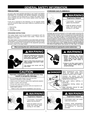 Page 33
GENERAL SAFETY INFORMATION
When servicing this unit, verify the power to the unit is turned off pri\
or to opening the control cabinet door.
PRECAUTIONS
DO NOT USE THIS WATER HE ATER IF ANY PART HAS BEEN 
E X P O S E D   T O   F LO O D I N G   O R   W AT E R   D A M A G E .  I m m e d i a t e l y  
call  a  qualified  service  technician  to  inspect  the  water  heater 
and  to  replace  any  part  of  the  control  system  which  has  been 
under water.
If  the  unit  is  exposed  to  the  following,...