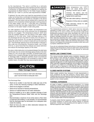 Page 1111
by  the  manufacturer.  The  valve  is  certified  by  a  nationally 
recognized testing laboratory that maintains periodic inspection 
of  production  of  listed  equipment  of  materials  as  meeting  the 
requirements for Relief Valves for Hot Water Supply Systems, 
ANSI Z21.22 • CSA 4.4, and the code requirements of ASME.
If replaced, the new valve must meet the requirements of local 
c o d e s ,  b u t  n o t  l e s s  t h a n  a  c o m b i n a t i o n  t e m p e r a t u r e  a n d  p r e s s u r...