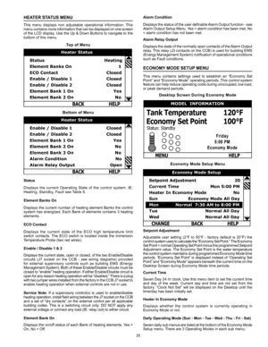 Page 2525
HEATER STATUS MENU
This  menu  displays  non  adjustable  operational  information.  This 
menu contains more information that can be displayed on one screen 
of the LCD display. Use the Up & Down Buttons to navigate to the 
bottom of this menu.
Top of Menu
Bottom of Menu
Status 
Displays  the  current  Operating  State  of  the  control  system.  IE: 
Heating, Standby, Fault see Table 8.
Element Banks On
Displays the current number of heating element Banks the control 
system has energized. Each Bank...