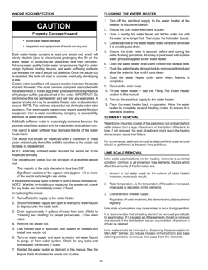 Page 3232
ANODE ROD INSPECTION
Each  water  heater  contains  at  least  one  anode  rod,  which  will 
slowly  deplete  (due  to  electrolysis)  prolonging  the  life  of  the 
water  heater  by  protecting  the  glass-lined  tank  from  corrosion. 
Adverse water quality, hotter water temperatures, high hot water 
usage,  hydronic  heating  devices,  and  water  softening  methods 
can increase the rate of anode rod depletion. Once the anode rod 
is depleted, the tank will start to corrode, eventually...