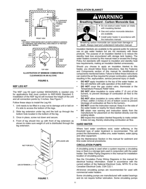 Page 1111
INSULATION BLANKET
Do not obstruct water heater air intake
with insulating blanket.
Gas and carbon monoxide detectors
are available.
Install water heater in accordance with
the instruction manual.
Breathing carbon monoxide can cause brain damage or
death. Always read and understand instruction manual.
Breathing Hazard - Carbon Monoxide Ga s
Insulation blankets are available to the general public for external 
use  on  gas  water  heaters  but  are  not  necessary  with  these 
products.  The  purpose...