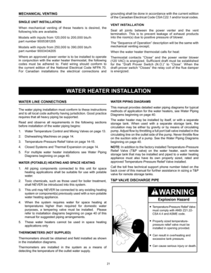Page 2121
grounding shall be done in accordance with the current edition 
of the Canadian Electrical Code CSA C22.1 and/or local codes.
VENT INSTALLATION
Seal  all  joints  between  the  power  venter  and  the  vent 
termination.  This  is  to  prevent  leakage  of  exhaust  products 
into the room(s) due to positive pressure of blower.
The “Sequence of Operation” description will be the same with 
mechanical venting except;
When the water heater thermostat calls for heat:
Thermostat  contacts  “Close”  and...