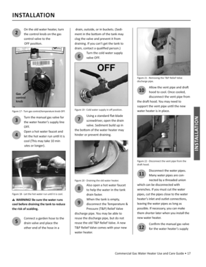 Page 17Commercial Gas Water Heater Use and Care Guide • 17
INSTALLATION
INSTALLATION
2
On the old water heater, turn 
the control knob on the gas 
control valve to the    
    OFF posi