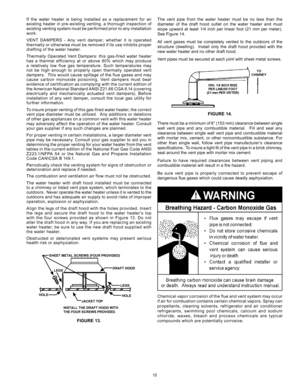 Page 1515
If	the	 water 	heater 	is 	being	 installed	 as	a	 replacement 	for 	an 	
existing	 heater	in	pre-existing	 venting,	a	thorough	 inspection	 of	
existing	 venting	system	must	be	 performed	 prior	to	any	 installation 	
work.
VENT	 DAMPERS	 -	Any	 vent	 damper,	 whether	it	is	 operated 	
ther mally 	or	other wise 	must	be	removed 	if	its 	use 	inhibits 	proper	
drafting	of	the	water	heater.
Thermally	 Operated	Vent	Dampers:	 this	gas-fired	 water	heater 	
has	 a	thermal	 efficiency	 at	or	 above	 80%...
