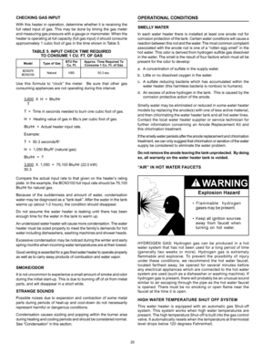 Page 2020
CHECKING GAS INPUT
With	this	heater	 in	operation,	 determine	whether	it	is	 receiving	 the	
full	 rated	 input	of	gas.	 This	 may	be	done	 by	timing	 the	gas	 meter	
and	 measuring	 gas	pressure	 with	a	gauge	 or	manometer.	 When	the	
heater	 is	operating	 at	full	 capacity	 (full	gas	 input)	 it	should	 consume	
approximately	1	cubic	foot	of	gas	in	the	time	shown	in	 Table	5.
TABLE 5. INPUT CHECK TIME REQUIRED 
TO CONSUME 1 CU. FT. OF GAS
Model Type of Gas BTU Per 
Cu. Ft. Approx. Time Required To...