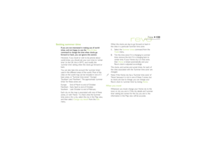 Page 122122
Time
Setting summer time
If you are not interested in making use of world
times, and are happy to use the Time & date
command to change the time when clocks go
forward or back, you can ignore this section.
However, if you travel or wish to be precise about
world times, you should set your own time to ‘winter
time’ (in the UK, this is GMT), and modify the
‘summer time’ setting when the clocks go forward or
back.
You can also take into account the ‘summer times’
used in the different areas of the...