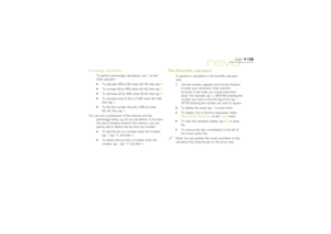 Page 126126
Calc
Percentage calculations
To perform percentage calculations, use % on the
Desk calculator.
·To calculate 40% of 60: enter 60×40, then tap %.
·To increase 60 by 40%: enter 60+40, then tap %.
·To decrease 60 by 40%: enter 60-40, then tap %.
·To calculate what % 60 is of 200: enter 60÷200,
then tap %.
·To find the number that 60 is 40% of: enter
60÷40, then tap %.
You can use a combination of the memory and the
percentage facility, e.g. for tax calculations. If you have
the rate of taxation stored...