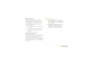 Page 133133
Jotter
Copying notes from a PC
If your Revo is connected to your PC, you can use
CopyAnywhere in PsiWin to copy text on your PC and
paste it straight into a Jotter entry. To find out more
about CopyAnywhere, see the PsiWin on-line help.
To change between the Jotter views, use the View
button on the Toolbar:
· ·· ·
·Edit view displays one entry using the full width
of the screen.
· ·· ·
·List view displays a list of text from each entry.
· ·· ·
·Split view shows the list and the text of the
current...
