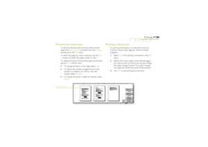 Page 186186
Printing
Previewing a document
To see how the document will look when printed,
select the Print preview command from the Printing
commands on the File menu.
To select the page you want to preview, tap the Go
to button and enter the page number to view.
To change the setup of the printed page and preview;
tap the Setup button, then:
·To change the layout of the page, select Page.
·To specify the number of pages shown in the
preview, or whether you want to view the
margins, select Preview.
·To change...