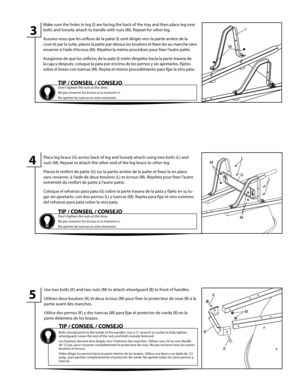 Page 35 
4
3
Use two bolts (K) and two nuts (M) to attach wheelguard (B) to front of handles. 
Utilisez deux boulons (K) et deux écrous (M) pour fixer le protecteur de roue (B) à la  
partie avant des manches. 
Utilice dos pernos (K) y dos tuercas (M) para fijar el protector de rueda (B) en la  
parte delantera de los brazos.
Place leg brace (G) across back of leg and loosely attach using two bolts (L) and 
nuts (M). Repeat to attach the other end of the leg brace to other leg. 
Placez le renfort de patte (G)...