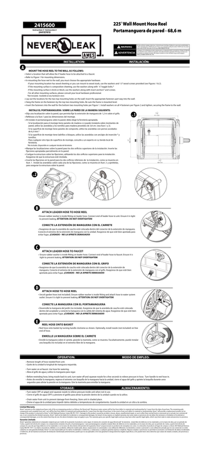 Page 12 415 6 0 0
Instruction # / Instrucción #24 4107410
225 Wall Mount Hose Reel
Portamanguera de pared - 68,6 m
 MOUNT THE HOSE REEL TO THE WALL AS FOLLOWS:
•  Select a location that will allow the 4’ leader hose to be attached to a faucet.
•  Refer to Figure 1 for mounting dimensions. 
•  In mounting the hose reel to the wall, you must choose the appropriate hardware.
- If your mounting location has wood sheeting or you can mount to wood studs, use the washers and 1.5” wood screws provided (see Figures 1 &...