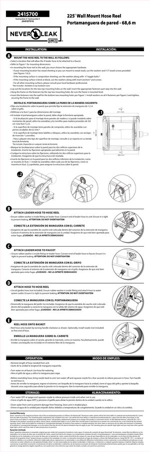 Page 12 41570 0
Instruction # / Instrucción #24 4107510
225 Wall Mount Hose Reel
Portamanguera de pared - 68,6 m
MOUNT THE HOSE REEL TO THE WALL AS FOLLOWS:
•  Select a location that will allow the 4’ leader hose to be attached to a faucet.
•  Refer to Figure 1 for mounting dimensions. 
•  In mounting the hose reel to the wall, you must choose the appropriate hardware.
- If your mounting location has wood sheeting or you can mount to wood studs, use the washers and 1.5” wood screws provided (see Figures 1 &...