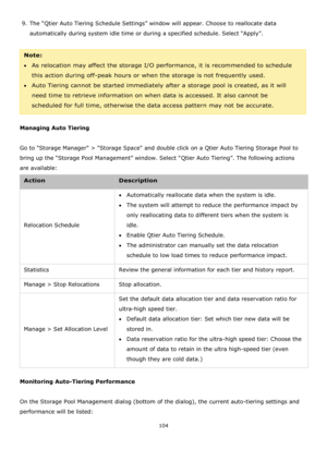 Page 104104 
 
9. The “Qtier Auto Tiering Schedule Settings” window will appear. Choose to reallocate data 
automatically during system idle time or during a specified schedule. Select “Apply”. 
 
Note:  
As relocation may affect the storage I/O performance, it is recommended to schedule 
this action during off-peak hours or when the storage is not frequently used. 
Auto Tiering cannot be started immediately after a storage pool is created, as it will 
need time to retrieve information on when data is...