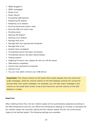 Page 132132 
 
JBOD plugged in 
JBOD unplugged 
Power error 
Power failure 
Processing USB ejection 
Restarting HD Station 
Restating Linux Station 
Running advanced system reset 
Running USB one touch copy 
Shutting down 
Starting HD Station 
Starting Linux Station 
Storage Pool error 
Storage Pool has reached the threshold 
Storage Pool is full 
System boot completed 
Thunderbolt device has been connected. 
Thunderbolt device has been disconnected. 
Testing system...