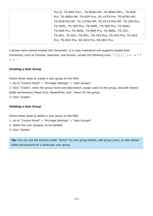 Page 171171 
 
Pro II, TS-859 Pro+, TS-859U-RP, TS-859U-RP+, TS-809 
Pro, TS-809U-RP, TS-879 Pro, TS-1079 Pro, TS-879U-RP, 
TS-EC879U-RP, TS-1279U-RP, TS-EC1279U-RP, TS-269 Pro, 
TS-269L, TS-469 Pro, TS-469L, TS-569 Pro, TS-569L, 
TS-669 Pro, TS-669L, TS-869 Pro, TS-869L, TS-251, 
TS-451, TS-651, TS-851, TS-253 Pro, TS-453 Pro, TS-653 
Pro, TS-853 Pro, SS-453 Pro, SS-853 Pro.  
 
A group name cannot exceed 256 characters. It is case-insensitive and supports double-byte 
characters, such as Chinese, Japanese, and...