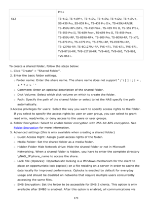 Page 173173 
 
Pro+ 
512 TS-412, TS-419P+, TS-410U, TS-419U, TS-412U, TS-419U+, 
SS-439 Pro, SS-839 Pro, TS-439 Pro II+, TS-459U-RP/SP, 
TS-459U-RP+/SP+, TS-459 Pro+, TS-459 Pro II, TS-559 Pro+, 
TS-559 Pro II, TS-659 Pro+, TS-659 Pro II, TS-859 Pro+, 
TS-859U-RP, TS-859U-RP+, TS-809 Pro, TS-809U-RP, TS-x70, 
TS-879 Pro, TS-1079 Pro, TS-879U-RP, TS-EC879U-RP, 
TS-1279U-RP, TS-EC1279U-RP, TVS-471, TVS-671, TVS-871, 
TVS-871U-RP, TVS-1271U-RP, TVS-463, TVS-663, TVS-863, 
TVS-863+. 
 
To create a shared folder,...