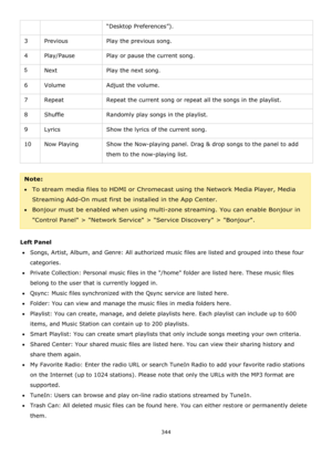 Page 344344 
 
“Desktop Preferences”). 
3 Previous Play the previous song. 
4 Play/Pause Play or pause the current song. 
5 Next Play the next song. 
6 Volume Adjust the volume. 
7 Repeat Repeat the current song or repeat all the songs in the playlist. 
8 Shuffle Randomly play songs in the playlist. 
9 Lyrics Show the lyrics of the current song. 
10 Now Playing Show the Now-playing panel. Drag & drop songs to the panel to add 
them to the now-playing list. 
 
Note:  
To stream media files to HDMI or Chromecast...