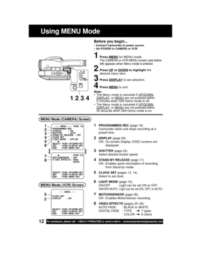 Page 1212For assistance, please call : 1-800-211-PANA(7262) or send e-mail to : consumerproducts@panasonic.com
Using MENU Mode
Before you begin...
• Connect Camcorder to power source.
• Set POWER to CAMERA or VCR.
1Press MENU for MENU mode.
The CAMERA or VCR MENU screen (see below
left) appears when Menu mode is entered.
2Press UP or DOWN to highlight the
desired menu item.
3Press DISPLAY to set selection.
4Press MENU to exit.
Note:
• The Menu mode is canceled if 
UP/DOWN,DISPLAY, or MENU are not pressed...