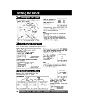 Page 1414For assistance, please call : 1-800-211-PANA(7262) or send e-mail to : consumerproducts@panasonic.com
Date and time including leap year are
calculated up to DEC 31, 2099.
Spring (First Sunday in April) :
ahead one hour.
Autumn (Last Sunday in October) :
back one hour. Clock will auto-adjust to daylight saving time (DST).
Setting the Time Zone
•When traveling, repeat this operation and
select one of the 8 listed time zones to
set the clock to local time.
Press 
UP or DOWN to
select OFF or AUTO.
Press...