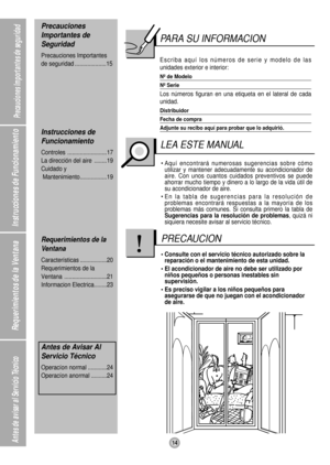 Page 14Instrucciones de Funcionamiento Requerimientos de la Ventana
Antes de avisar al Servicio Técnico14
Precauciones Importantes de seguridad
PARA SU INFORMACION
Escriba aquí los números de serie y modelo de las
unidades exterior e interior:
Nº de Modelo
Nº Serie
Los números figuran en una etiqueta en el lateral de cada
unidad.
Distribuidor
Fecha de compra
Adjunte su recibo aquí para probar que lo adquirió.
• Aquí encontrará numerosas sugerencias sobre cómo
utilizar y mantener adecuadamente su acondicionador...