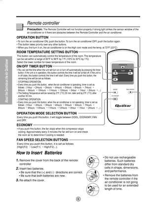 Page 66
About the Controls on the Air Conditioner
Remote controller
Precaution:The Remote Controller will not function properly if strong light strikes the sensor window of the
air conditioner or if there are obstacles between the Remote Controller and the air conditioner.
1.Remove the cover from the back of the remote
controller
2.Insert two batteries.
•Be sure that the (+) and (-) directions are correct.
•Be sure that both batteries are new.
3.Re-attach the cover.•Do not use rechargeable
batteries. Such...