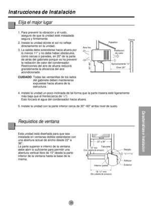 Page 23 
Aproximamente 1/2
30~60
Pabellón
Aire frioCerca
Over 20 Radiacion
de calor
Interior paredTaburete
22 a 36
1/2 a 11/4
Retallo
Aiféizar
Exterior
18 
1/2 min(Sin cubierta de armazon)
15 min(Con cubierta de armazon)
23
Instrucciones de Instalación
Características e Instalacion
Elija el major lugar
1. Para prevenir la vibración y el ruido,
asegure de que la unidad esté instaalada
segura y firmemente.
2. Instale la unidad donde el sol no refleje
directamente en la unidad.
3. La salida debe extenderse hacia...