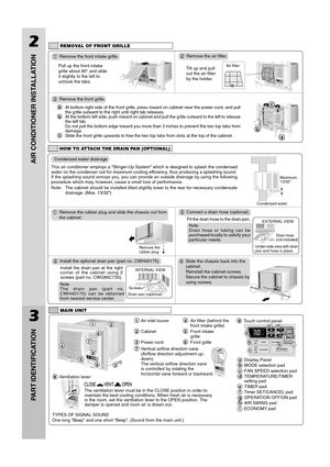 Page 41Air inlet louver4Air filter (behind the
front intake grille)
2Cabinet5Front intake
grille
3Power cord6Front grille
7Vertical airflow direction vane
(Airflow direction adjustment up-
down).
The vertical airflow direction vane
is controlled by rotating the
horizontal vane forward or backward.
2
AIR CONDITIONER INSTALLATION
3
PART IDENTIFICATION
REMOVAL OF FRONT GRILLE
1Remove the front intake grille.
Pull up the front intake
grille about 90° and slide
it slightly to the left to
unhook the tabs.2Remove the...