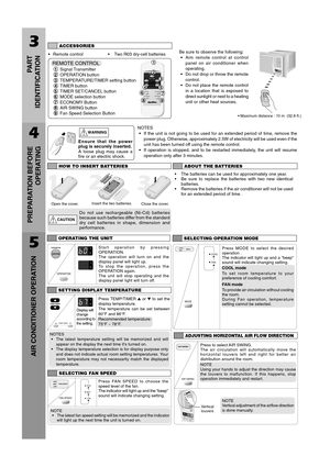 Page 53
PART
IDENTIFICATION
4
PREPARATION BEFORE
OPERATING
ACCESSORIES
•Remote control•Two R03 dry-cell batteriesBe sure to observe the following:
•Aim remote control at control
panel on air conditioner when
operating.
•Do not drop or throw the remote
control.
•Do not place the remote control
in a location that is exposed to
direct sunlight or next to a heating
unit or other heat sources.
O
F
F
/
O
NOPERATIONT
E
M
P
/
T
I
M
E
RCOOL
FAN
HIGH
LOWM
ODE
FAN 
SPEEDS
E
TT
I
M
E
RS
E
T
/
C
A
N
C
E
LAI
R SWINGP
O
W
E...
